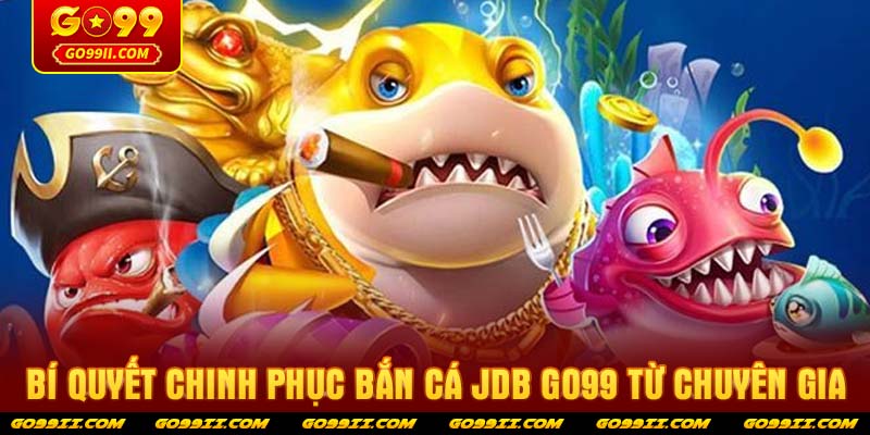 Bí quyết chinh phục Bắn cá JDB GO99 từ chuyên gia