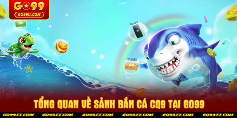 Tổng quan về sảnh bắn cá CQ9 tại GO99